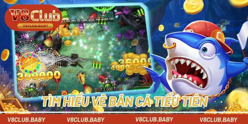 Tìm hiểu về bắn cá tiểu tiên