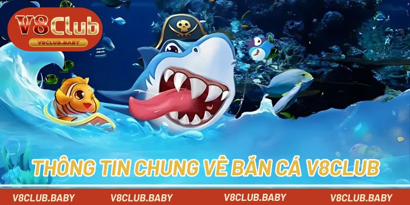 Thông tin chung về bắn cá V8CLUB cực lôi cuốn