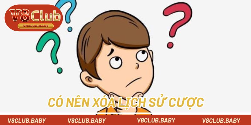 Có nên xóa lịch sử cược