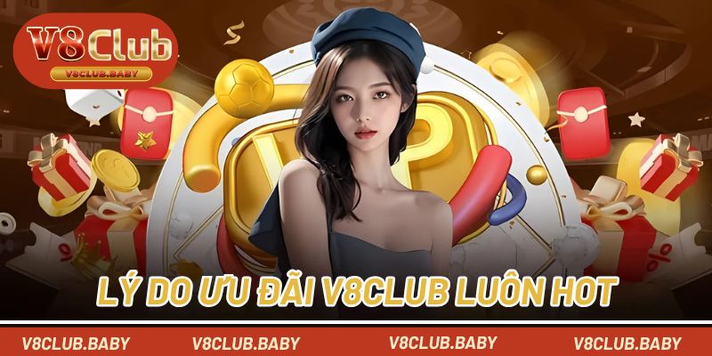 Lý do ưu đãi V8CLUB luôn hot